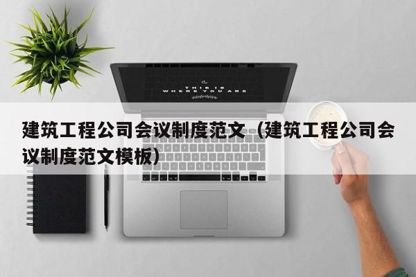 KAIYUN体育官方网站全站入口-建筑工程公司会议制度范文（建筑工程公司会议制度范文模板）