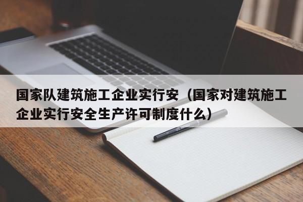 KAIYUN体育官方网站全站入口-国家队建筑施工企业实行安（国家对建筑施工企业实行安全生产许可制度什么）