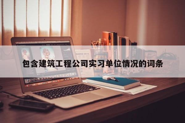 KAIYUN体育官方网站全站入口-包含建筑工程公司实习单位情况的词条