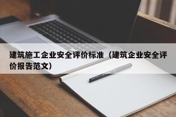 KAIYUN体育官方网站全站入口-建筑施工企业安全评价标准（建筑企业安全评价报告范文）