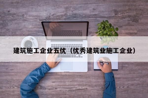 KAIYUN体育官方网站全站入口-建筑施工企业五优（优秀建筑业施工企业）