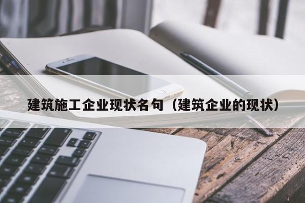 KAIYUN体育官方网站全站入口-建筑施工企业现状名句（建筑企业的现状）