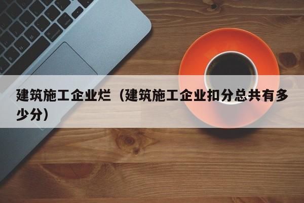 KAIYUN体育官方网站全站入口-建筑施工企业烂（建筑施工企业扣分总共有多少分）