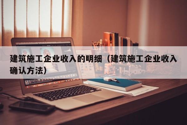 KAIYUN体育官方网站全站入口-建筑施工企业收入的明细（建筑施工企业收入确认方法）